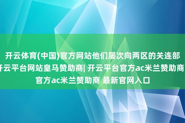 开云体育(中国)官方网站他们屡次向两区的关连部门响应情况-开云平台网站皇马赞助商| 开云平台官方ac米兰赞助商 最新官网入口