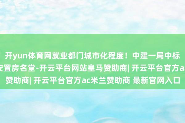 开yun体育网就业都门城市化程度!中建一局中标北京向阳东风乡苇西安置房名堂-开云平台网站皇马赞助商| 开云平台官方ac米兰赞助商 最新官网入口