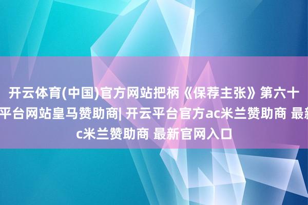 开云体育(中国)官方网站把柄《保荐主张》第六十四条-开云平台网站皇马赞助商| 开云平台官方ac米兰赞助商 最新官网入口
