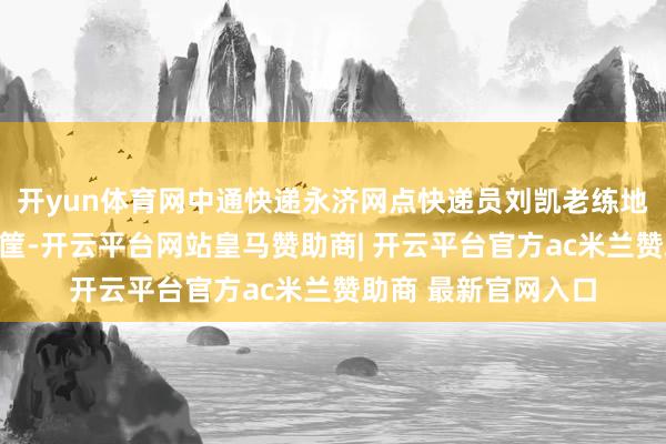 开yun体育网中通快递永济网点快递员刘凯老练地协助果农将冬枣装筐-开云平台网站皇马赞助商| 开云平台官方ac米兰赞助商 最新官网入口