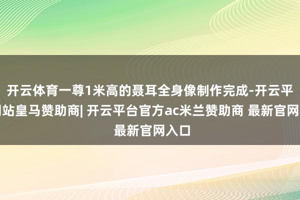 开云体育一尊1米高的聂耳全身像制作完成-开云平台网站皇马赞助商| 开云平台官方ac米兰赞助商 最新官网入口